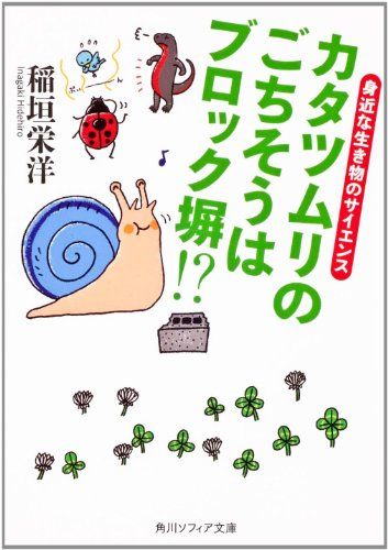 カタツムリのごちそうはブロック塀！？ 身近な生き物のサイエンス (角川ソフィア文庫)／稲垣 栄洋、小林 木造、ハヤシ フ-0