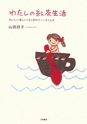 わたしの紅茶生活―おいしい楽しい12ヶ月のティータイムズ／山田 詩子