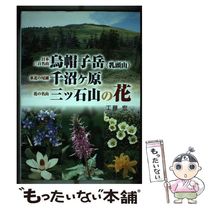 日本三百名山烏帽子岳（乳頭山）・東北の尾瀬千沼ケ原・花の名山三ツ石山の花/熊谷印刷出版部/工藤宏9784877203009