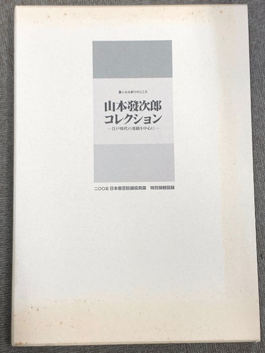 山本發次郎コレクション 書にみる祈りのこころ 江戸時代の墨蹟を中心に 二〇〇五 日本書芸院展役員展 特別展観図録 日本書芸院 読売新聞社