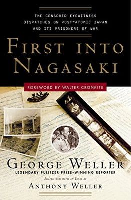 First Into Nagasaki: The Censored Eyewitness Dispatches on Post-Atomic Japan and Its Prisoners of War [Paperback] Weller  George