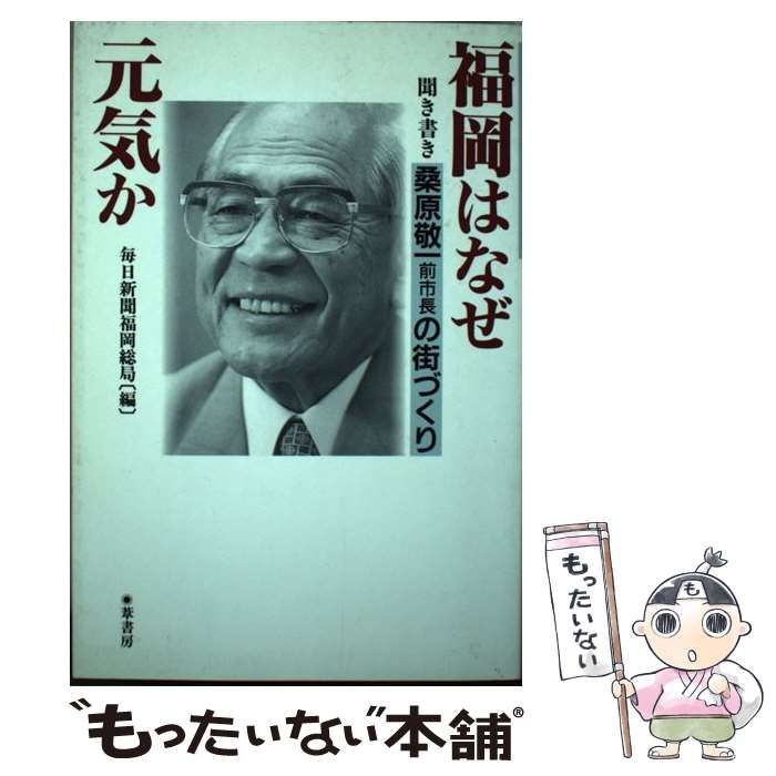 【中古】 福岡はなぜ元気か 聞き書きー桑原敬一前市長の街づくり/葦書房（福岡）/毎日新聞社 中古】 福岡はなぜ元気か 聞き書きー桑原敬一前市長の街づくり