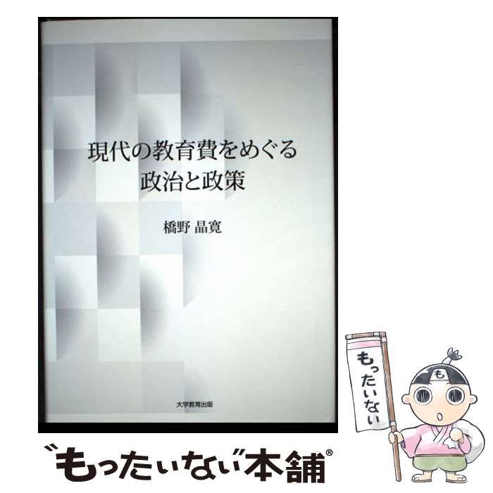 【中古】 現代の教育費をめぐる政治と政策/大学教育出版/橋野晶寛 現代の教育費をめぐる政治と政策 ｜株式会社大学教育出版