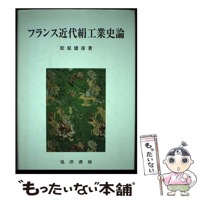 【中古】 フランス近代絹工業史論/晃洋書房/松原建彦 フランス近代絹工業史論 - 株式会社晃洋書房