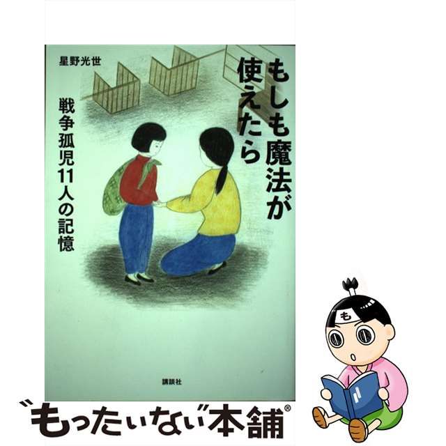 【中古】 もしも魔法が使えたら 戦争孤児11人の記憶 / 星野 光世 / 講談社