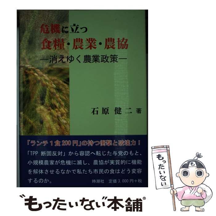 【中古】 危機に立つ食糧・農業・農協 消えゆく農業政策/時潮社/石原健二 中古】 危機に立つ食糧・農業・農協 消えゆく農業政策 / 石原