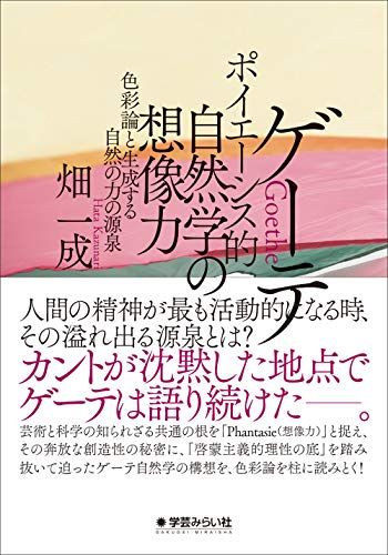ゲーテ ポイエーシス的自然学の想像力 色彩論と生成する自然の力の源泉 畑 一成