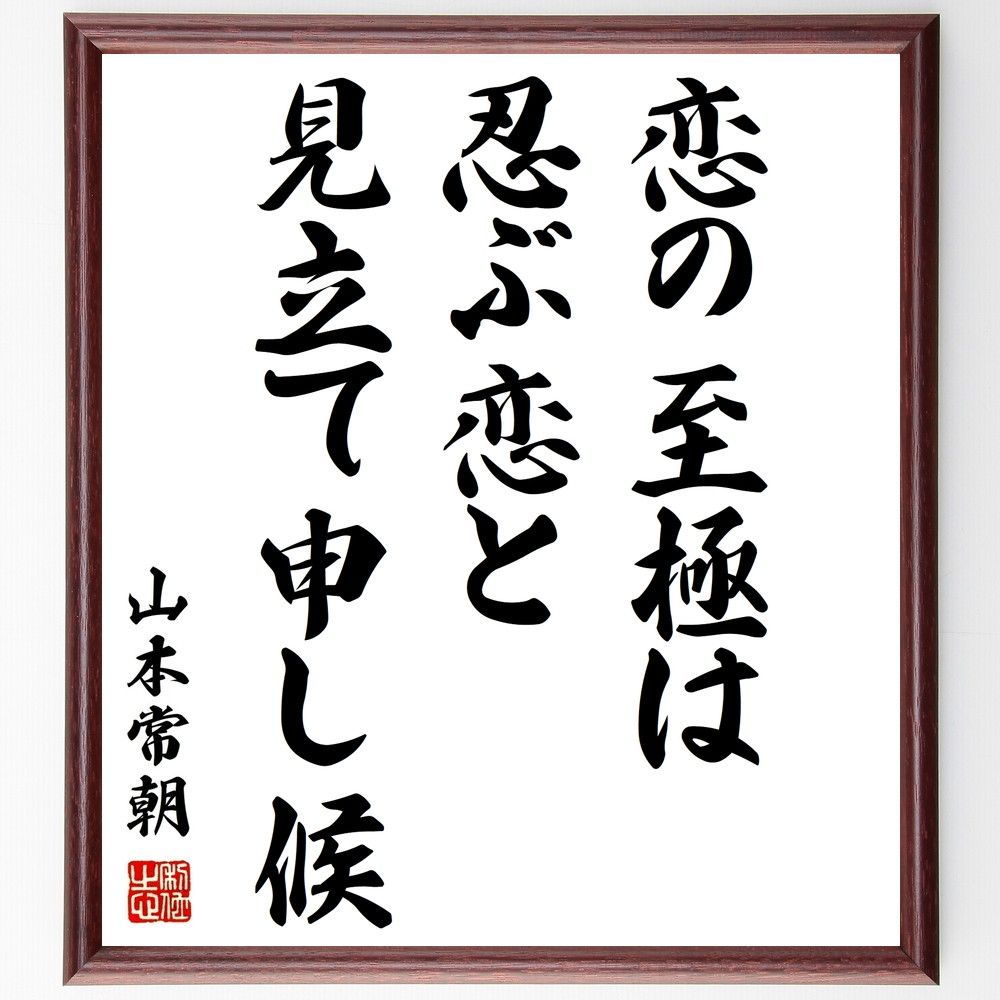 山本常朝の名言「恋の至極は、忍ぶ恋と見立て申し候」手書き書道色紙額／受注後の毛筆直筆（Y0475）