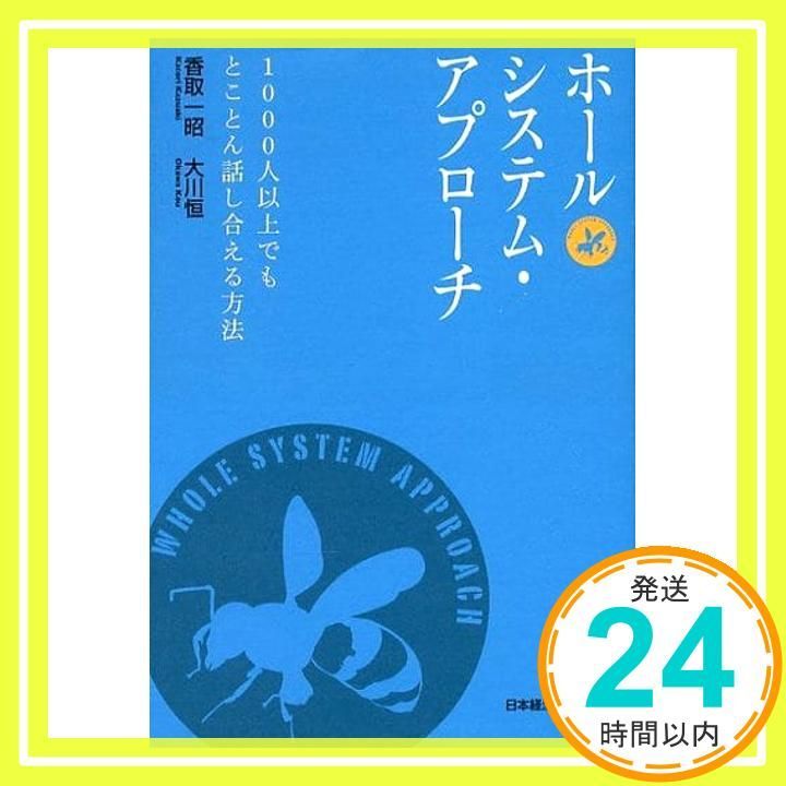 人気，定番 ホールシステム・アプローチ―1000人以上でもとことん話し合える方法 香取 一昭; 大川 恒_02 語学・辞書・学習参考書