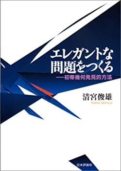 エレガントな問題をつくる―初等幾何発見的方法 エレガントな問題をつくる: 初等幾何発見的方法 | 清宮 俊雄 |本
