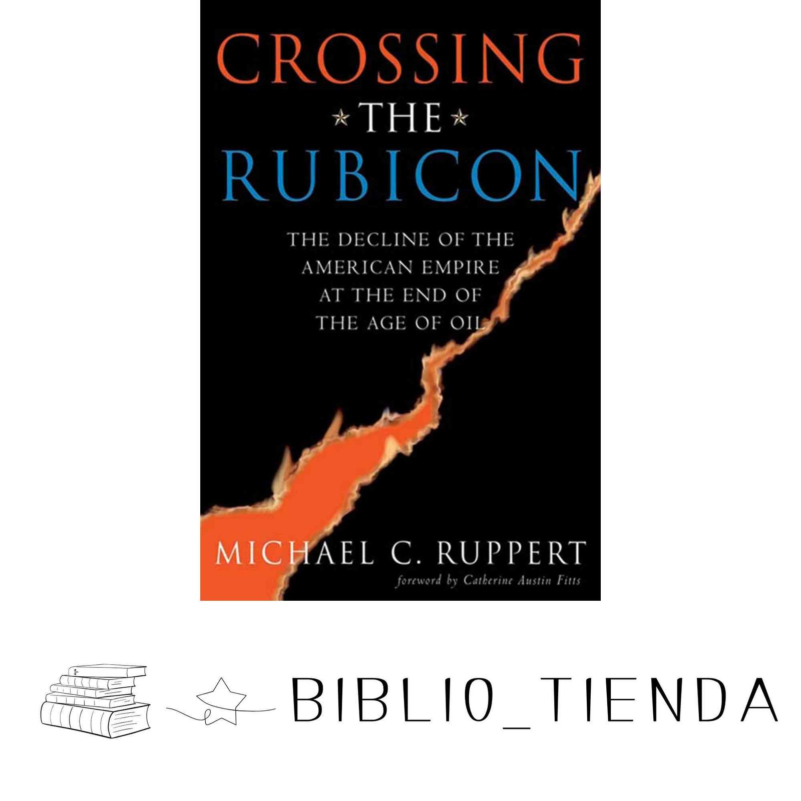 Crossing the Rubicon: The Decline of the American Empire at the End of the Age of Oil [ペーパーバック] Ruppert， Michael… the Crossing The Behind “Crossing r&frasl;ancientrome