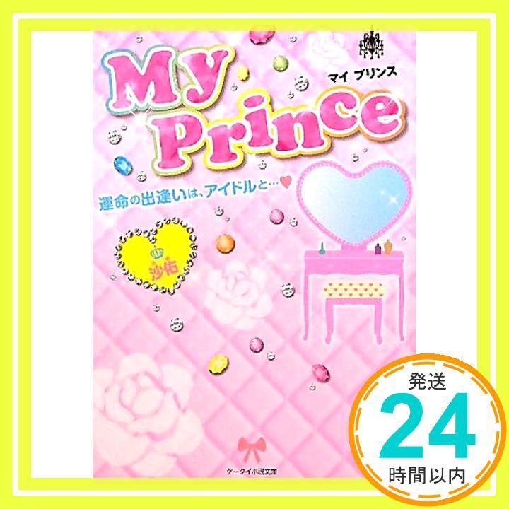 My Prince 運命の出逢いは アイドルと… ケータイ小説文庫 さ 4-1 Oct 25 2011 沙佑_03