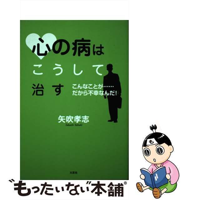 【中古】 心の病はこうして治す こんなことが…だから不幸なんだ! / 矢吹孝志 / 文芸社