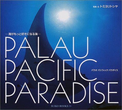 パラオパシフィックパラダイス: 海がもっと好きになる海 (SUIKO BOOKS 103)／トミヨリ トシヤ