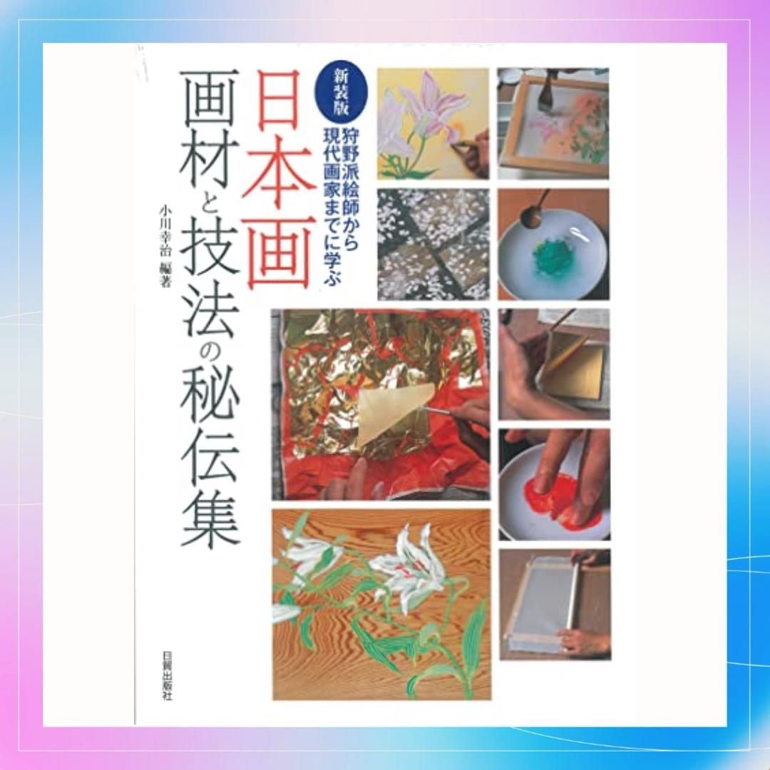 新装版 日本画画材と技法の秘伝集: 狩野派絵師から現代画家までに学ぶ 