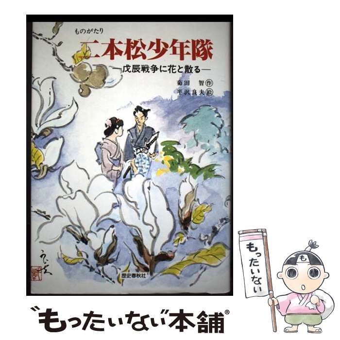 二本松少年隊 戊辰戦争に花と散る ものがたり | 菊田智 半沢良夫 | 歴史春秋出版