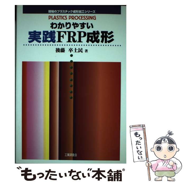【中古】 わかりやすい実践ＦＲＰ成形/工業調査会/後藤卒土民 中古】 わかりやすい実践FRP成形 （現場のプラスチック成形加工