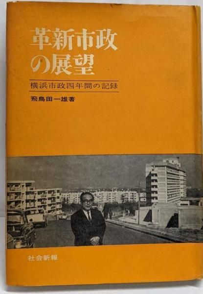 【中古】革新市政の展望 : 横浜市政四年間の記録／飛鳥田一雄 著／社会新報 中古】革新市政の展望 : 横浜市政四年間の記録／飛鳥田一雄 著