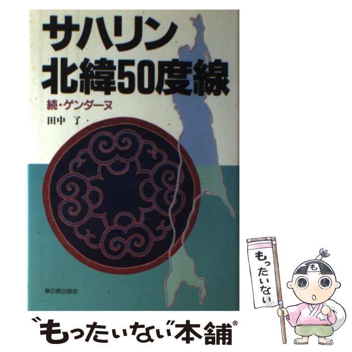【中古】 サハリン北緯５０度線 続・ゲンダーヌ/草の根出版会/田中了 サハリン北緯50度線: 続・ゲンダーヌ | 田中 了 |本 | 通販 | Amazon