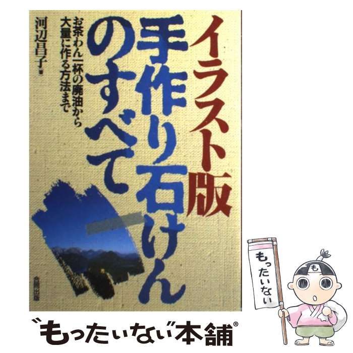 【中古】 手作り石けんのすべて お茶わん一杯の廃油から大量に作る方法まで/合同出版/河辺昌子 手作り石けんのすべて お茶わん一杯の廃油から大量に作る方法