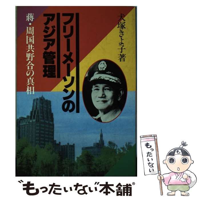フリーメーソンのアジア管理 蒋・周国共野合の真相 犬塚きよ子 1985年 フリーメーソンのアジア管理 蒋・周国共野合の真相 / 犬塚 きよ子 著