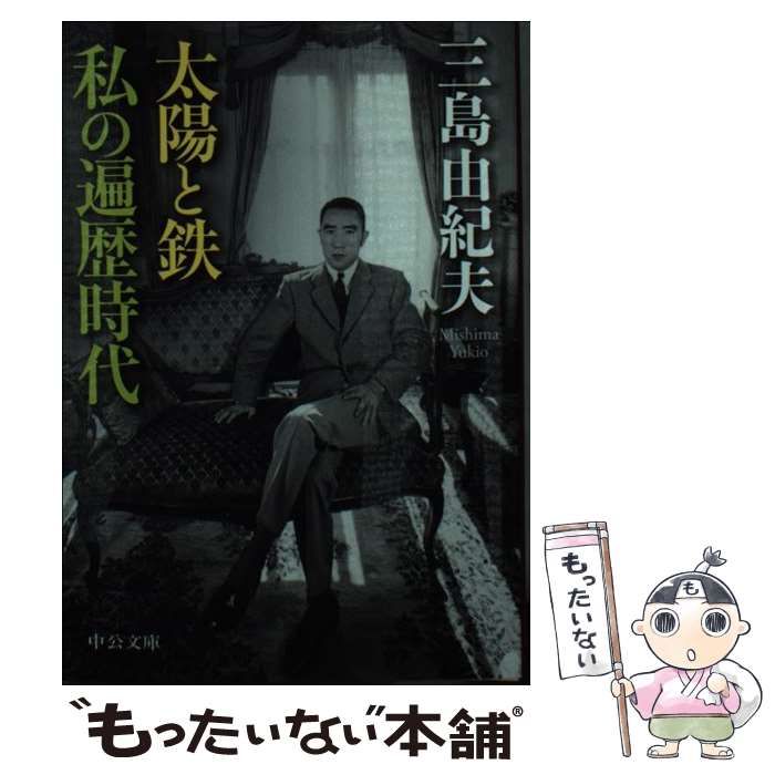 【中古】 太陽と鉄/中央公論新社/三島由紀夫 太陽と鉄・私の遍歴時代 -三島由紀夫 著｜中公文庫｜中央公論新社