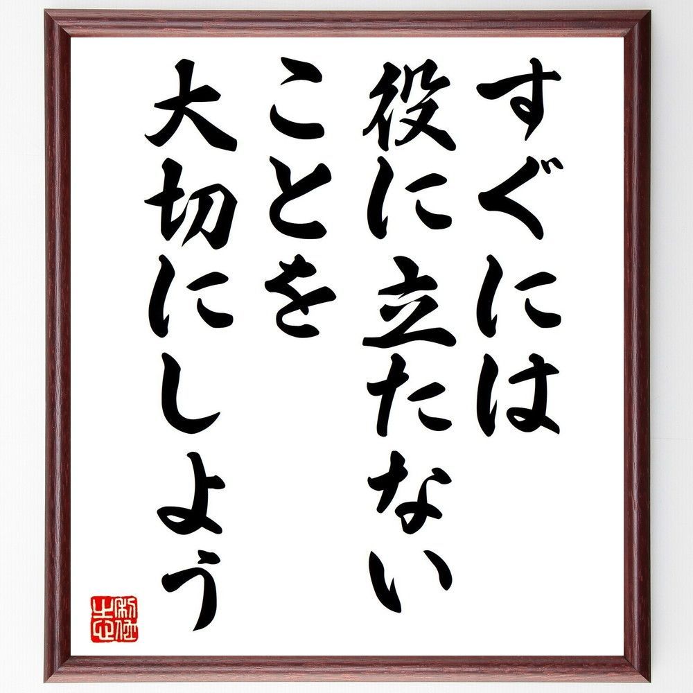 名言「すぐには役に立たないことを、大切にしよう」手書き書道色紙額／受注