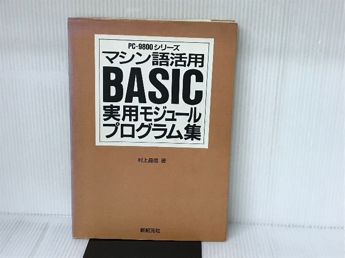 マシン語活用ＢＡＳＩＣ実用モジュ-ルプログラム集 ＰＣ-９８００シリ-ズ/新紀元社/村上晶信（単行本） マシン語活用BASIC実用モジュ-ルプログラム集 PC