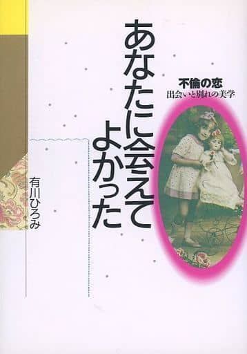 中古】あなたに会えてよかった―不倫の恋 出会いと別れの美学 有川