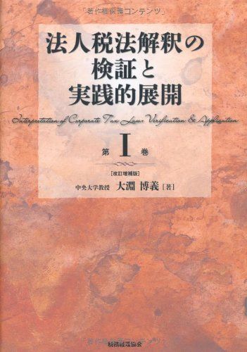 法人税法解釈の検証と実践的展開 第I巻 〔改訂増補版〕／大淵 博義