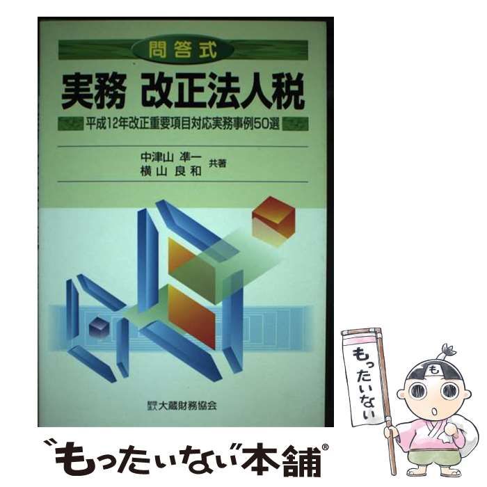 【中古】 問答式実務改正法人税 平成12年改正重要項目対応実務事例50選 / 中津山凖一  横山良和、中津山  準一 / 大蔵財務協会