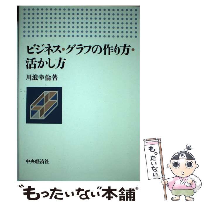 【中古】 ビジネス・グラフの作り方・活かし方/中央経済社/川浪幸倫 本 【】 ビジネス・グラフの作り方・活かし方 / 川浪 幸倫 / 中央経済社
