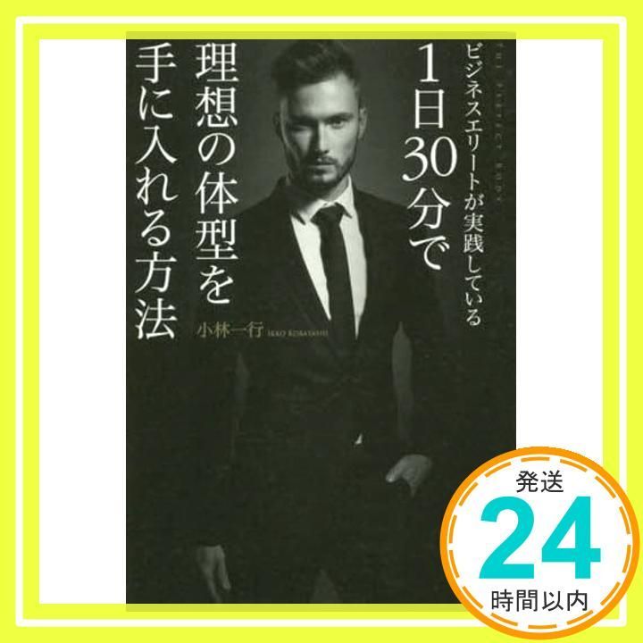 ビジネスエリートが実践している1日30分で理想の体型を手に入れる方法 小林一行_02