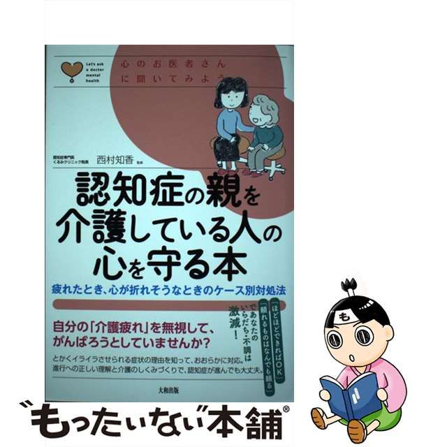 【中古】 認知症の親を介護している人の心を守る本 疲れたとき、心が折れそうなときのケース別対処法 （心のお医者さんに聞いてみよう） / 西村 知香 /  大和出版