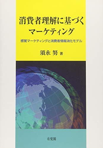 消費者理解に基づくマーケティング -- 感覚マーケティングと消費者情報消化モデル／須永 努