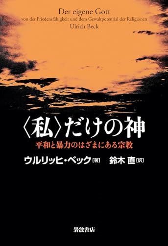 〈私〉だけの神――平和と暴力のはざまにある宗教／ウルリッヒ・ベック