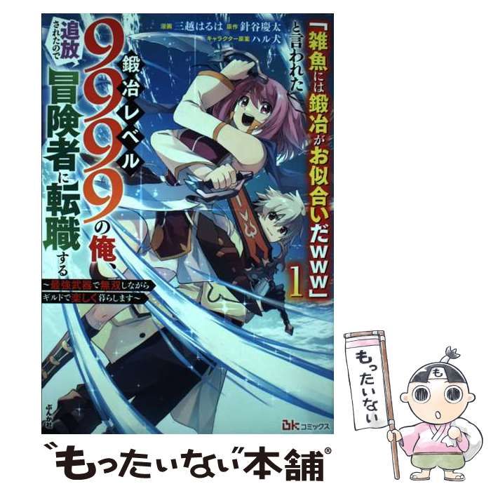 中古】 「雑魚には鍛冶がお似合いだwww」と言われた鍛冶レベル9999の俺、追放されたので冒険者に転職する 最強武器で無双しながらギルドで楽しく暮らします  1 (BKコミックス) / 三越はるは、針谷慶太 / ぶんか社 - メルカリ