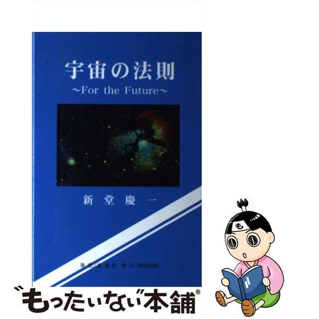 宇宙の法則 Ｆｏｒ ｔｈｅ ｆｕｔｕｒｅ/創栄出版（仙台）/新堂慶一