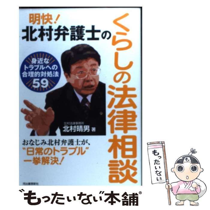 【中古】 明快!北村弁護士のくらしの法律相談 身近なトラブルへの合理的対処法59 / 北村晴男 / 河出書房新社