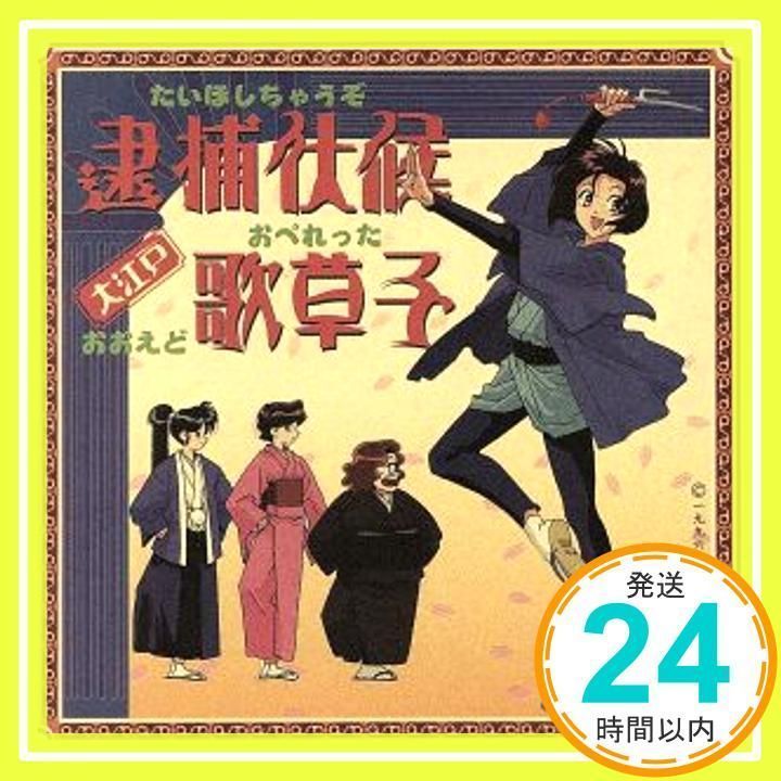 逮捕しちゃうぞ」~逮捕状候大江戸歌草子(たいほしちゃうぞおお