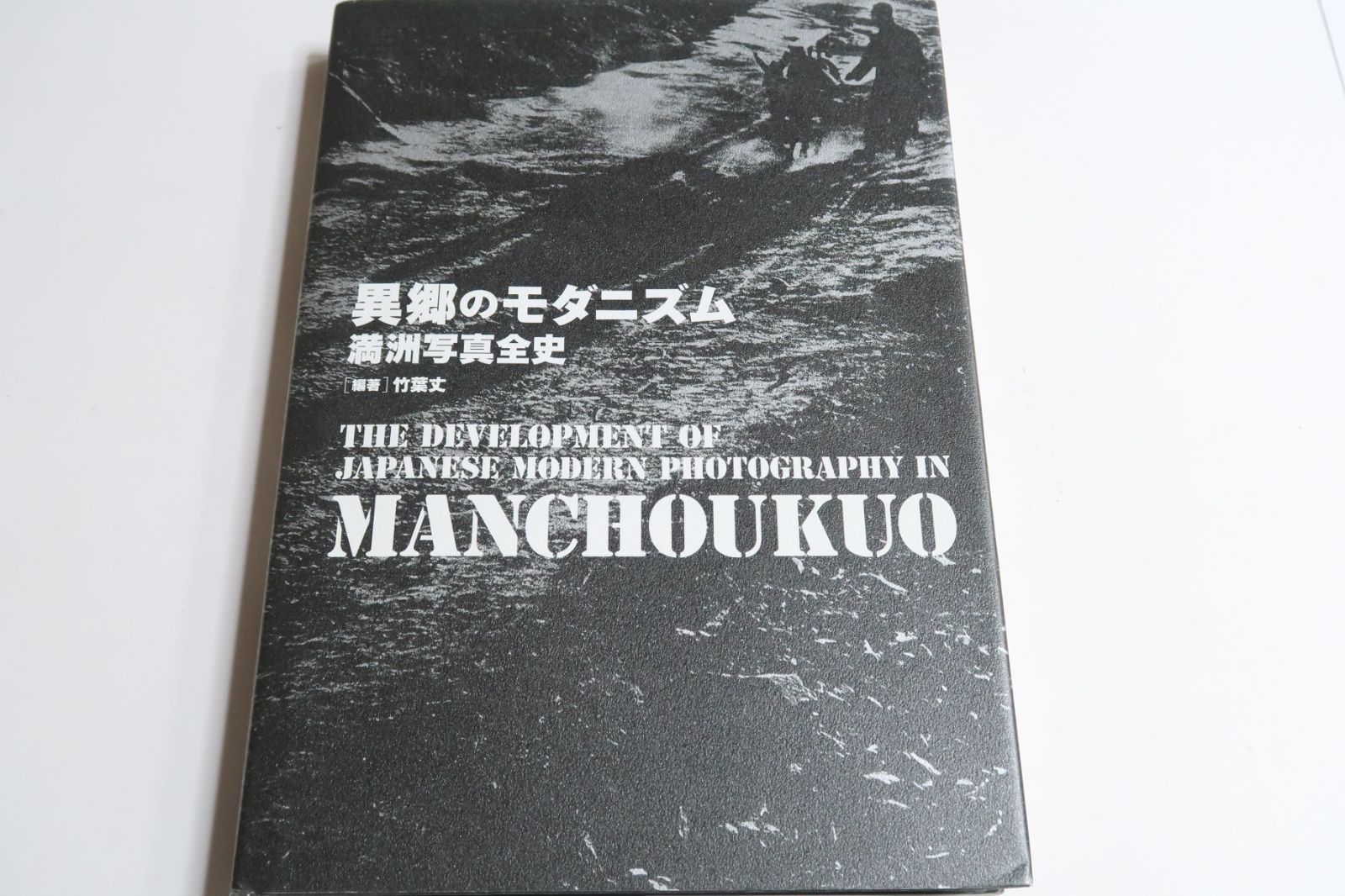異郷のモダニズム・満州写真全史/竹葉丈/300 点を超える写真と論考