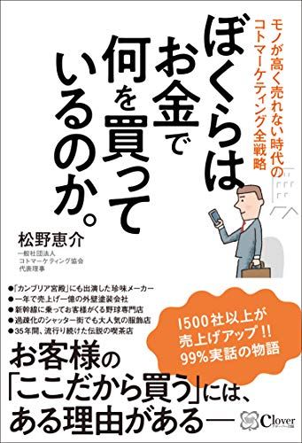 ぼくらはお金で何を買っているのか。~モノが高く売れない時代のコトマーケティング全戦略／松野恵介