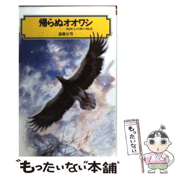 【中古】 帰らぬオオワシ 猟師七兵衛の物語/偕成社/遠藤公男 中古】 帰らぬオオワシ 猟師七兵衛の物語 （偕成社文庫） / 遠藤