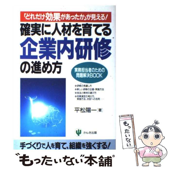 【中古】 確実に人材を育てる企業内研修の進め方 「どれだけ効果があったか」が見える! 実務担当者のための問題解決book / 平松陽一 / かんき出版