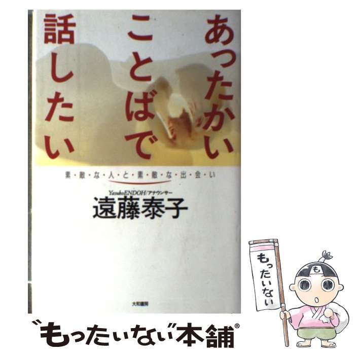 【中古】 あったかいことばで話したい/大和書房/遠藤泰子 あったかいことばで話したい―素敵な人と素敵な出会い | 遠藤