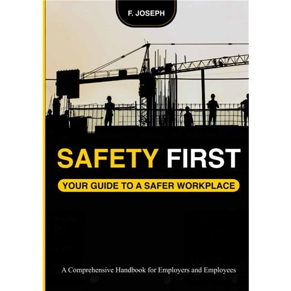 新品 SAFETY FIRST: YOUR GUIDE TO A SAFER WORKPLACE.: ＂A Comprehensive Handbook for Employers and Employees: Practical Tips for Work