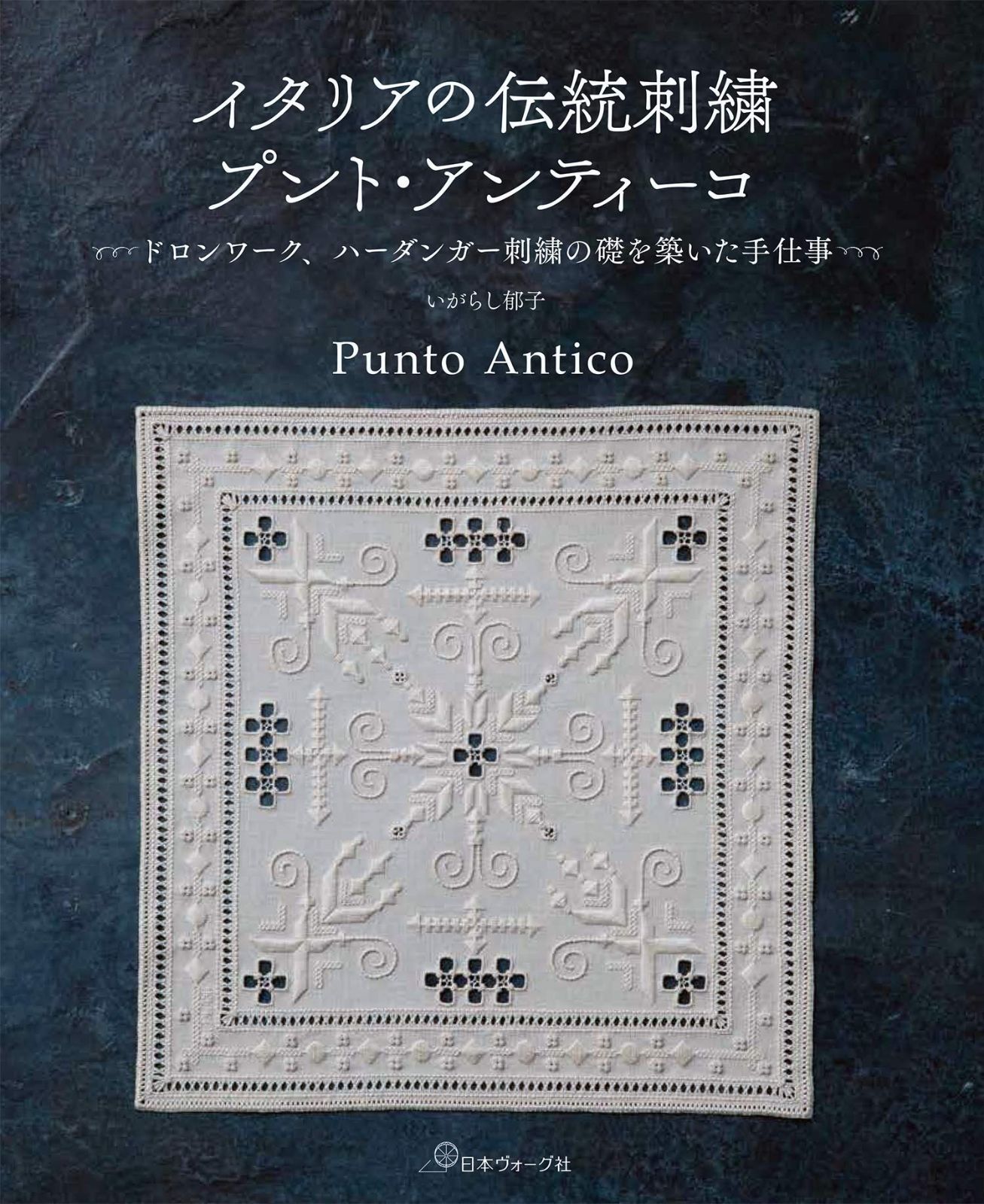 イタリアの伝統刺繍 プント・アンティーコ ~ドロンワーク、ハーダンガー刺繍の礎を築いた手仕事~ イタリアの伝統刺繍 プント・アンティーコ ~ドロンワーク、ハーダンガー刺繍の礎を築いた手仕事~ dショッピング ドロンワーク、ハーダンガー刺繍の礎を築いた手仕事 読み物