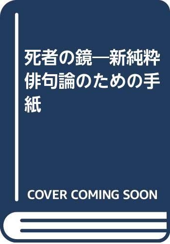 死者の鏡―新純粋俳句論のための手紙／高岡修