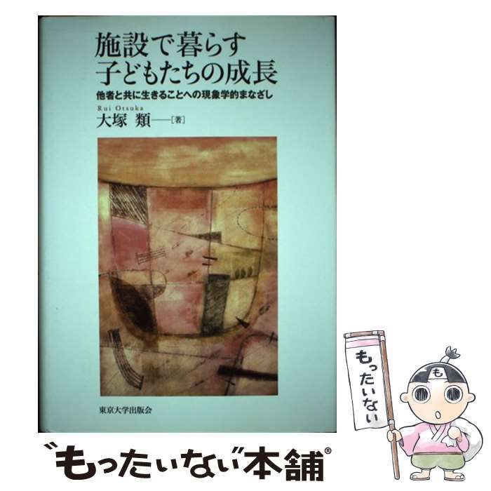 【中古】 施設で暮らす子どもたちの成長 他者と共に生きることへの現象学的まなざし / 大塚 類 / 東京大学出版会