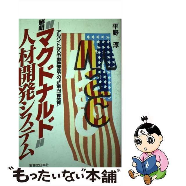 【中古】 解明“マクドナルド”人材開発システム アルバイトから中堅幹部までの“企業内一貫教育” （実日ビジネス） / 平野 淳 / 実業之日本社